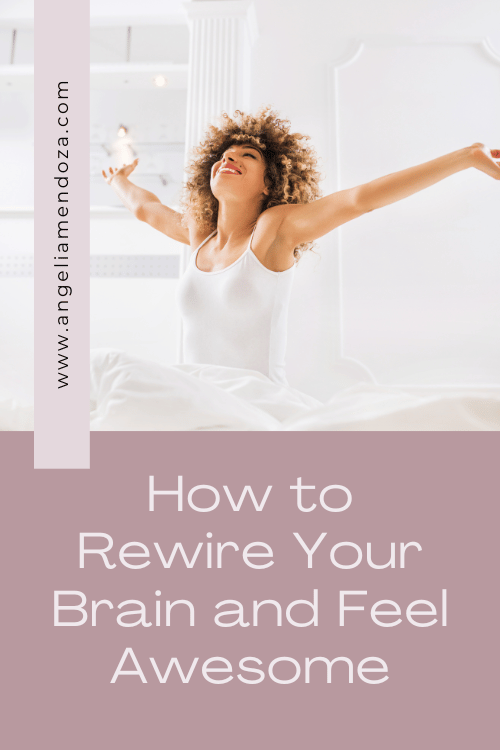 How to Rewire Your Brain and Feel Awesome